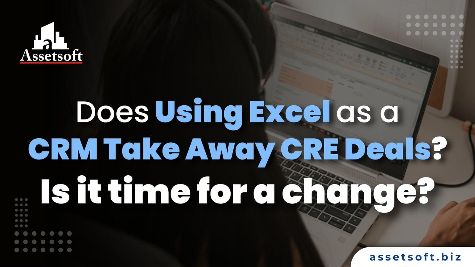 Does Using Excel as a CRM Take Away CRE Deals? Is it time for a change? 